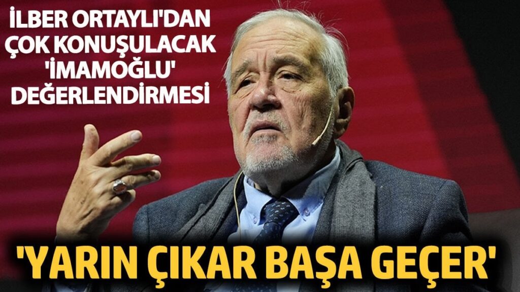 İlber Ortaylı’dan çok konuşulacak Ekrem İmamoğlu açıklaması! ‘Yarın çıkar başa geçer’